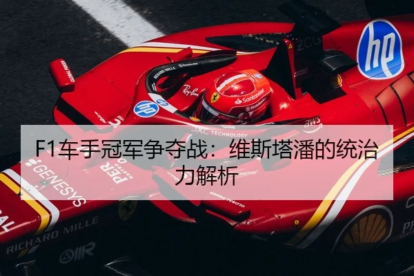 F1车手冠军争夺战：维斯塔潘的统治力解析